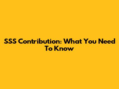 SSS Contribution: What You Need To Know