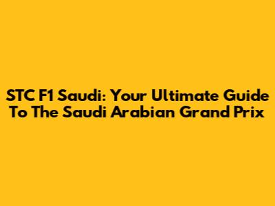 STC F1 Saudi: Your Ultimate Guide To The Saudi Arabian Grand Prix