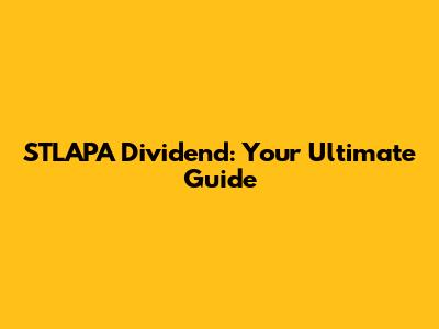 STLAPA Dividend: Your Ultimate Guide