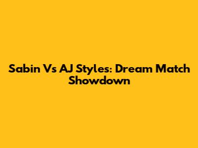 Sabin Vs AJ Styles: Dream Match Showdown