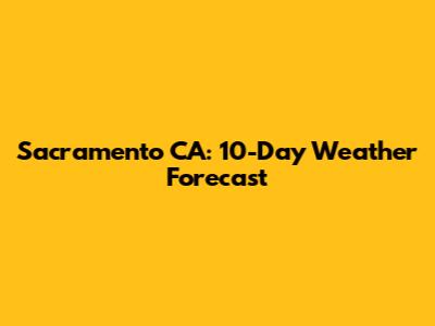Sacramento CA: 10-Day Weather Forecast
