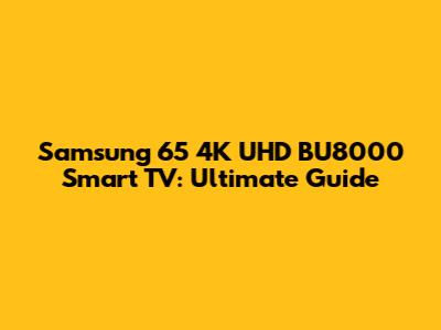 Samsung 65" 4K UHD BU8000 Smart TV: Ultimate Guide