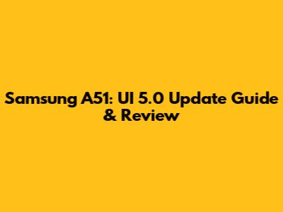 Samsung A51: UI 5.0 Update Guide & Review