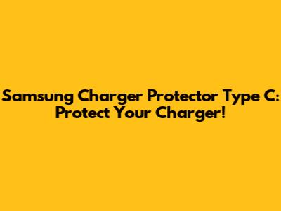 Samsung Charger Protector Type C: Protect Your Charger!
