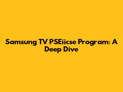 Samsung TV PSEiicse Program: A Deep Dive