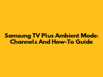 Samsung TV Plus Ambient Mode: Channels And How-To Guide