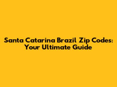 Santa Catarina Brazil Zip Codes: Your Ultimate Guide