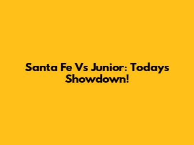 Santa Fe Vs Junior: Today's Showdown!