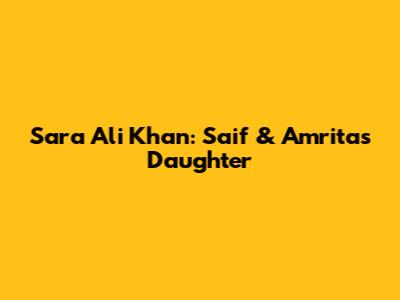 Sara Ali Khan: Saif & Amrita's Daughter