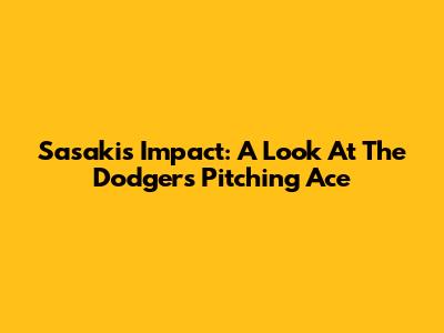 Sasaki's Impact: A Look At The Dodgers' Pitching Ace
