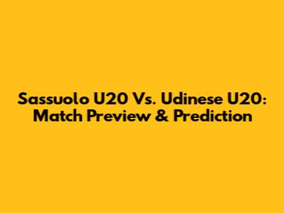 Sassuolo U20 Vs. Udinese U20: Match Preview & Prediction