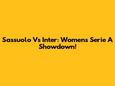 Sassuolo Vs Inter: Women's Serie A Showdown!