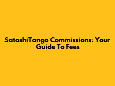SatoshiTango Commissions: Your Guide To Fees