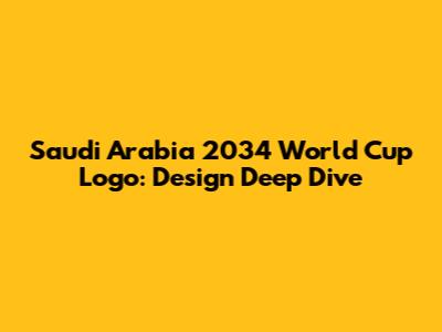 Saudi Arabia 2034 World Cup Logo: Design Deep Dive