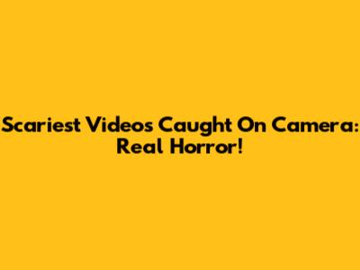 Scariest Videos Caught On Camera: Real Horror!