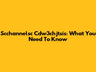 Scchannelsc Cdw3chjtsis: What You Need To Know