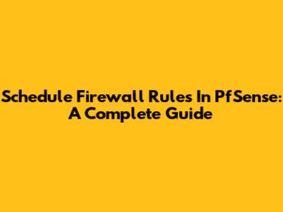 Schedule Firewall Rules In PfSense: A Complete Guide