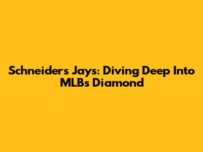 Schneider's Jays: Diving Deep Into MLB's Diamond