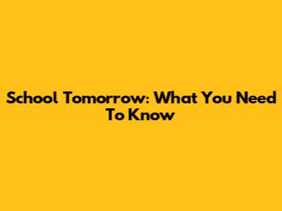 School Tomorrow: What You Need To Know