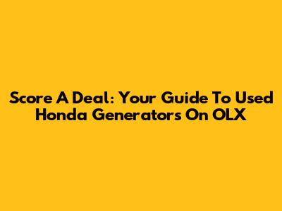Score A Deal: Your Guide To Used Honda Generators On OLX