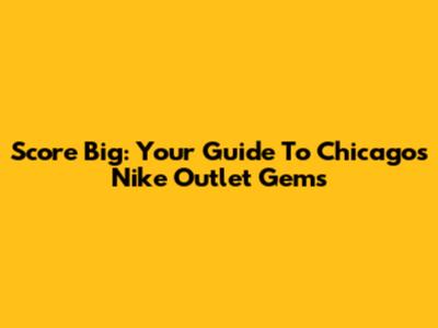 Score Big: Your Guide To Chicago's Nike Outlet Gems