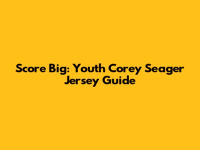 Score Big: Youth Corey Seager Jersey Guide