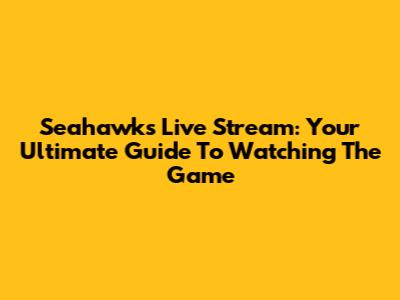 Seahawks Live Stream: Your Ultimate Guide To Watching The Game