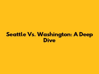 Seattle Vs. Washington: A Deep Dive