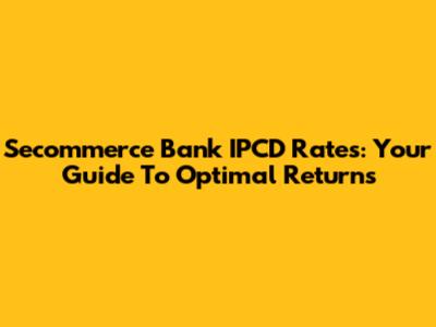 Secommerce Bank IPCD Rates: Your Guide To Optimal Returns