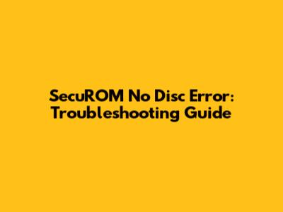 SecuROM No Disc Error: Troubleshooting Guide