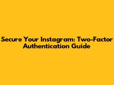 Secure Your Instagram: Two-Factor Authentication Guide