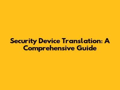 Security Device Translation: A Comprehensive Guide