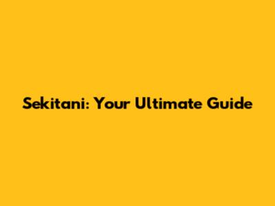 Sekitani: Your Ultimate Guide