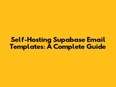Self-Hosting Supabase Email Templates: A Complete Guide