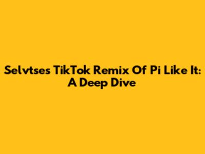 Selvtse's TikTok Remix Of 'Pi Like It': A Deep Dive