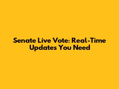 Senate Live Vote: Real-Time Updates You Need