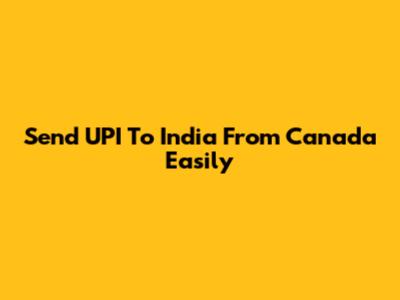 Send UPI To India From Canada Easily