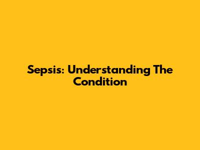Sepsis: Understanding The Condition