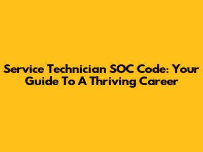 Service Technician SOC Code: Your Guide To A Thriving Career
