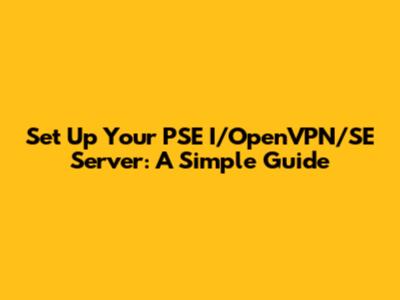Set Up Your PSE I/OpenVPN/SE Server: A Simple Guide