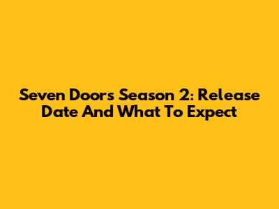 Seven Doors Season 2: Release Date And What To Expect