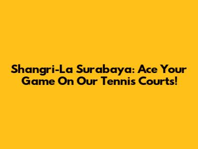 Shangri-La Surabaya: Ace Your Game On Our Tennis Courts!