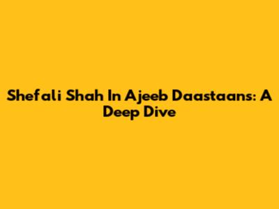 Shefali Shah In Ajeeb Daastaans: A Deep Dive