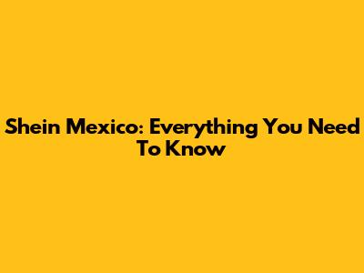Shein Mexico: Everything You Need To Know