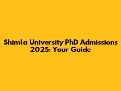 Shimla University PhD Admissions 2025: Your Guide