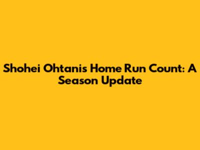 Shohei Ohtani's Home Run Count: A Season Update