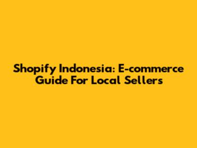 Shopify Indonesia: E-commerce Guide For Local Sellers