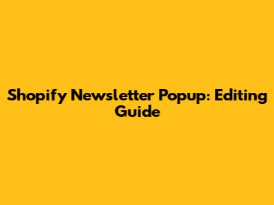 Shopify Newsletter Popup: Editing Guide