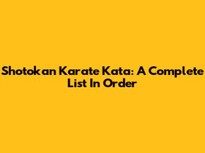 Shotokan Karate Kata: A Complete List In Order