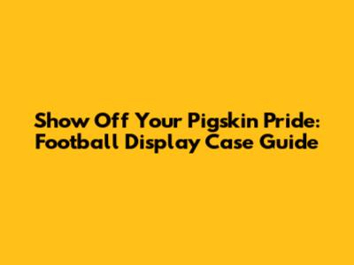 Show Off Your Pigskin Pride: Football Display Case Guide
